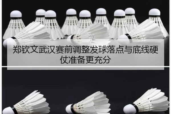 郑钦文武汉赛前调整发球落点与底线硬仗准备更充分（PAGaming）